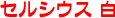 セルシウス　白